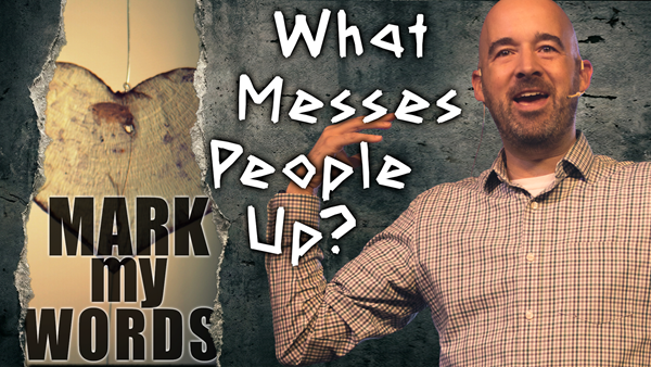 What Messes People Up? Mark 7